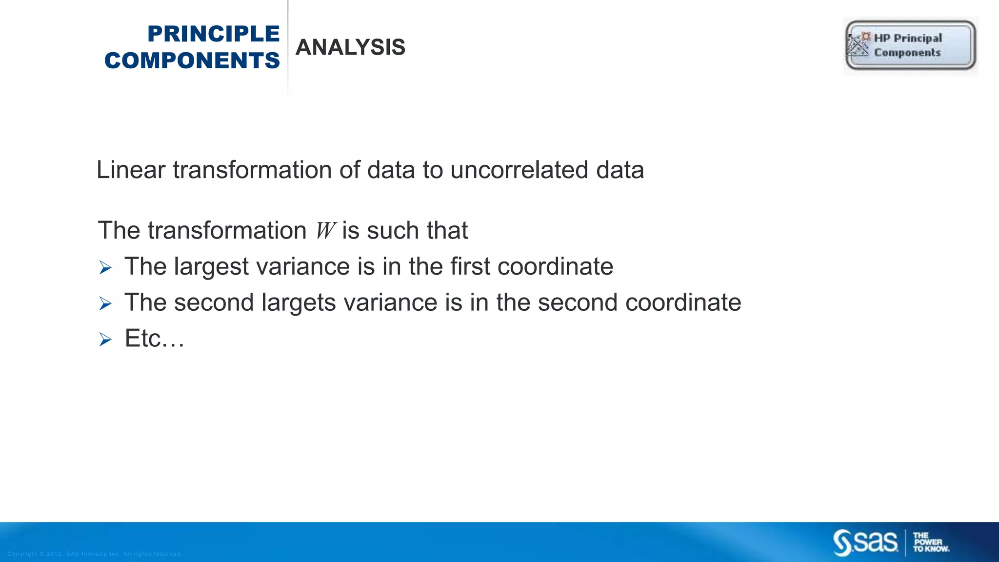 Copyright © 2012, SAS Institute Inc. All rights reserv ed.
DECISION TREES
How to split?
Number is usualy 2 or 3.
More splits will exhaust the data too fast
Why split X1 <t1 beter dan X1 <s1?
 Regression: Mean squared Error
 Classification:
 Mis-classification rate,
 Cross-entropy, Chi-Squared
Classification tree: Mis classificatie rate
xSplit s1 Split t1
REGRESSION & CLASSIFICATION
 