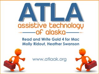 Read and Write Gold 4 for Mac
Molly Ridout, Heather Swanson



     www.atlaak.org
 
