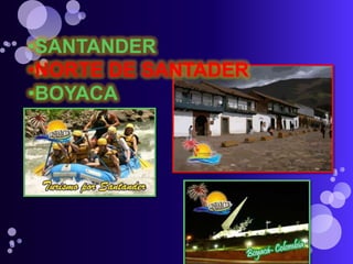 •SANTANDER
•NORTE DE SANTADER
•BOYACA
 