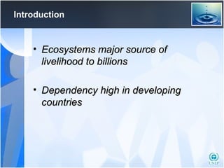 Introduction Ecosystems major source of livelihood to billions  Dependency high in developing countries 