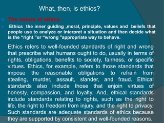 What, then, is ethics? The nature of ethics :