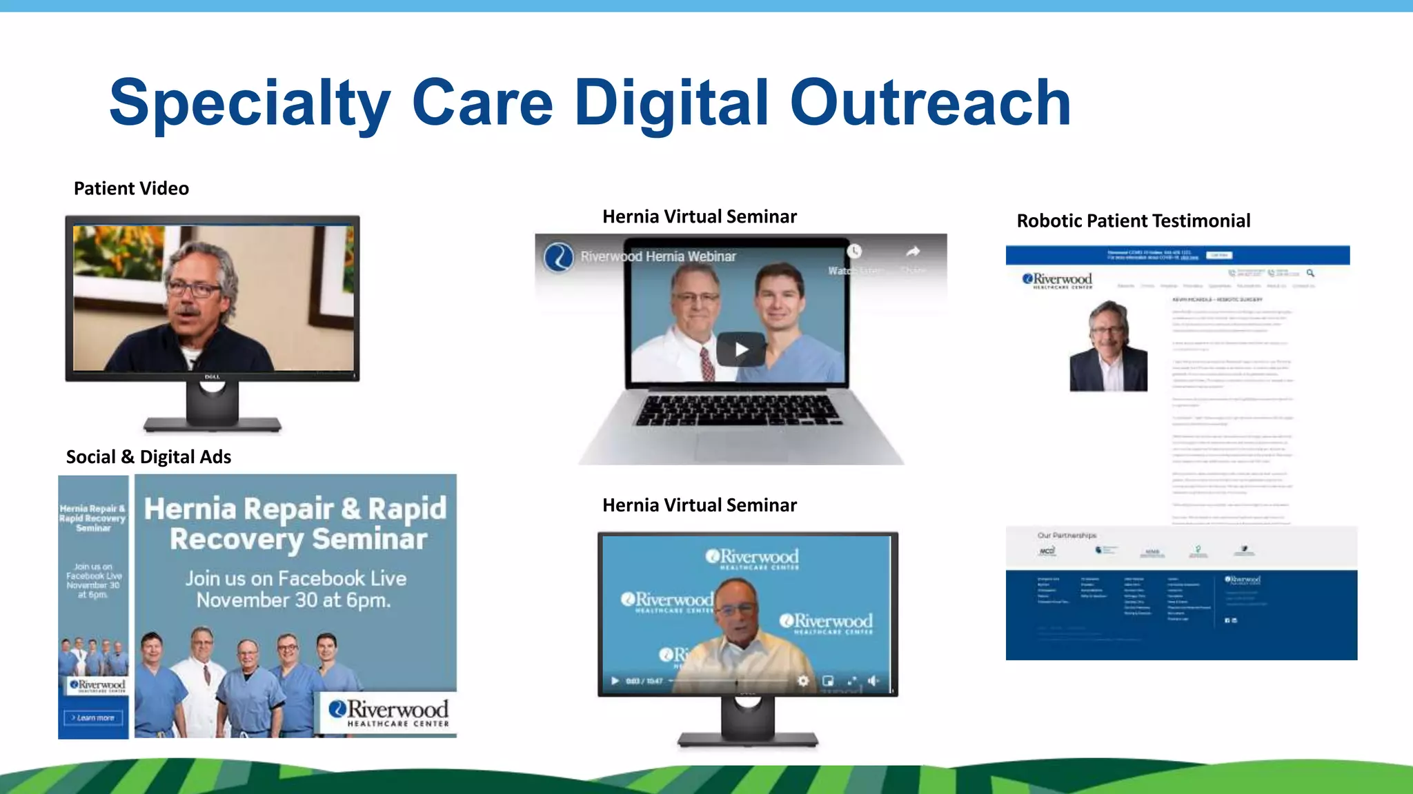 Specialty Care Digital Outreach
Hernia Virtual Seminar
Robotic Patient Testimonial
Hernia Virtual Seminar
Social & Digital Ads
Patient Video
 