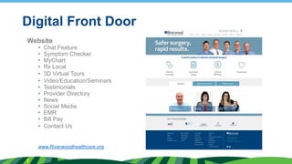 Digital Front Door
Website
• Chat Feature
• Symptom Checker
• MyChart
• Rx Local
• 3D Virtual Tours
• Video/Education/Semi...