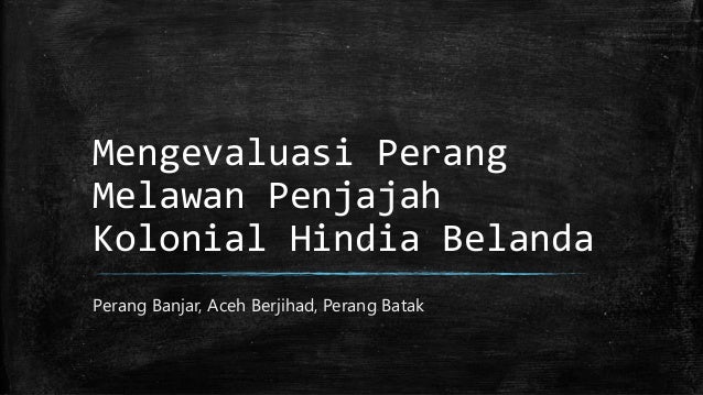 Mengevaluasi Perang Melawan Penjajah Kolonial Hindia Belanda