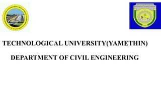 TECHNOLOGICAL UNIVERSITY(YAMETHIN)
DEPARTMENT OF CIVIL ENGINEERING
 