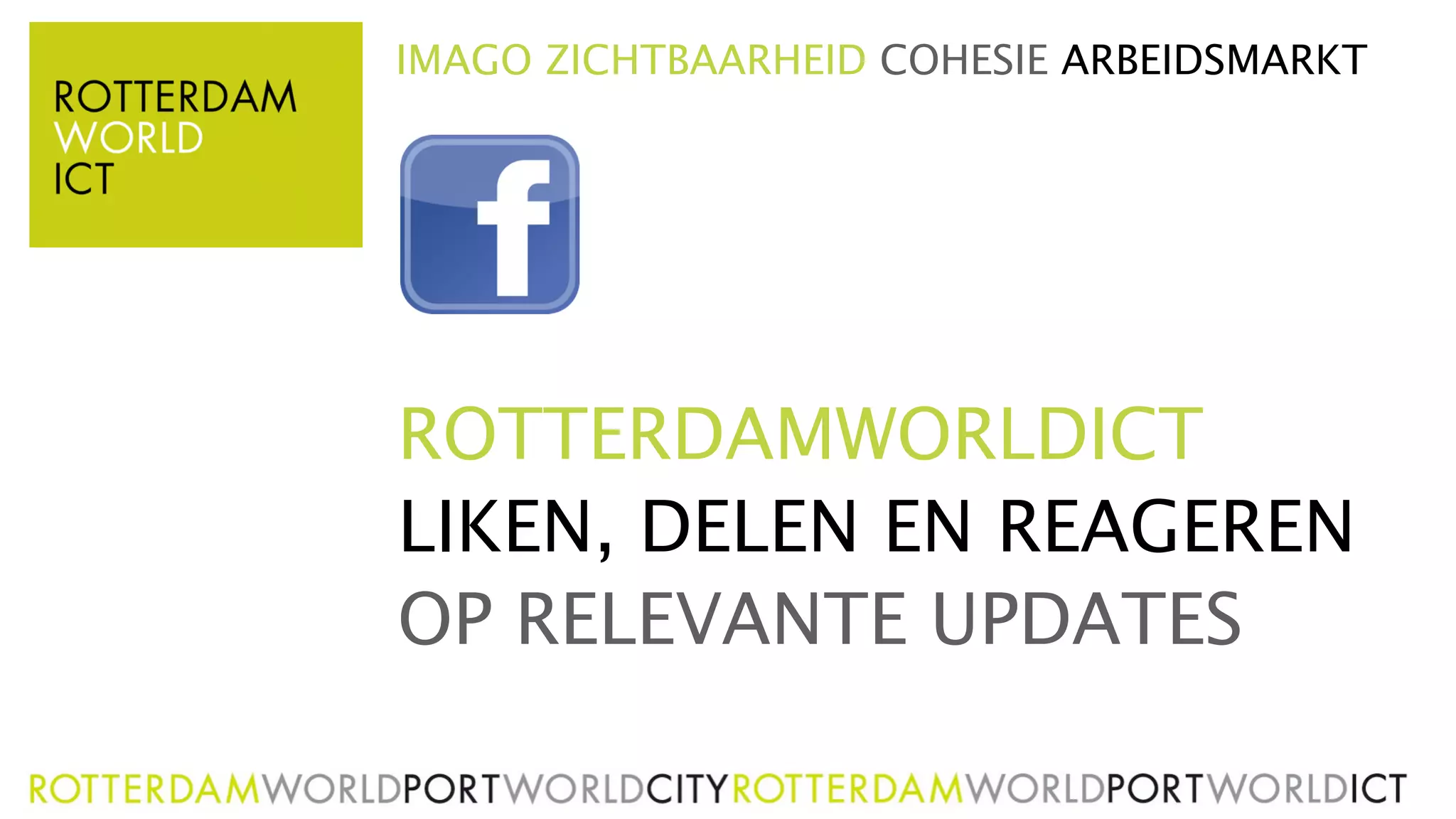 IMAGO ZICHTBAARHEID COHESIE ARBEIDSMARKT




ROTTERDAMWORLDICT
LIKEN, DELEN EN REAGEREN
OP RELEVANTE UPDATES
 