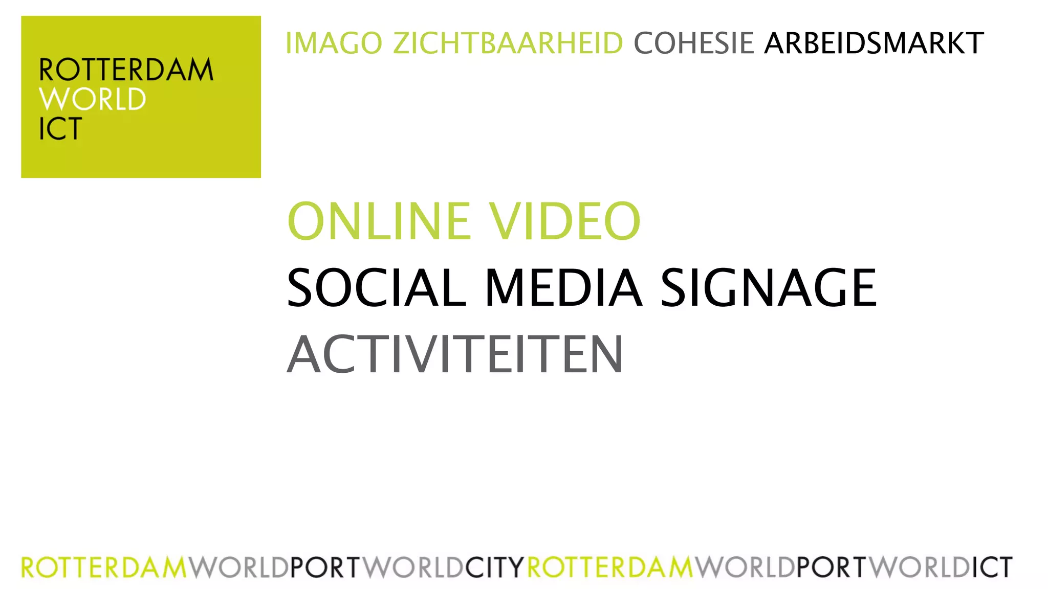 IMAGO ZICHTBAARHEID COHESIE ARBEIDSMARKT




ONLINE VIDEO
SOCIAL MEDIA SIGNAGE
ACTIVITEITEN
 