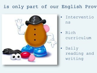 I is only part of our English Provi
• Interventio
ns
• Rich
curriculum
• Daily
reading and
writing
 