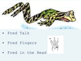 • Fred Talk
• Fred Fingers
• Fred in the Head
 