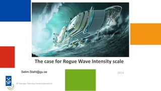 The case for Rogue Wave Intensity scale
2014Selim.Stahl@gu.se
 