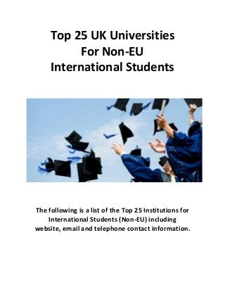 Top 25 UK Universities
For Non-EU
International Students
The following is a list of the Top 25 Institutions for
International Students (Non-EU) including
website, email and telephone contact information.
 