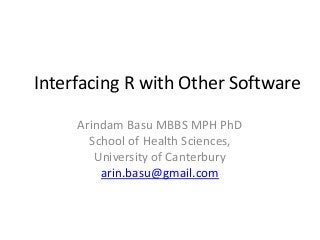 Interfacing R with Other Software
Arindam Basu MBBS MPH PhD
School of Health Sciences,
University of Canterbury
arin.basu@gmail.com
 