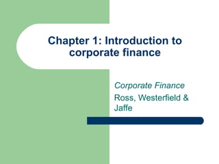 Chapter 1: Introduction to
corporate finance
Corporate Finance
Ross, Westerfield &
Jaffe
 