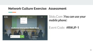 Network Culture Exercise: Assessment
Slido.Com (You can use your
mobile phone)
Event Code: #RWJF-1
30
 