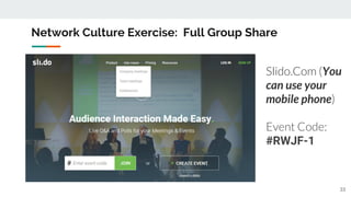Network Culture Exercise: Full Group Share
Slido.Com (You
can use your
mobile phone)
Event Code:
#RWJF-1
33
 