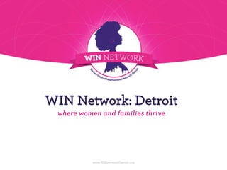 WIN Network: Detroit
where women and families thrive
www.WINnetworkDetroit.org
 