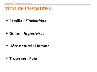 • Famille : Flaviviridae
• Genre : Hepacivirus
• Hôte naturel : Homme
• Tropisme : Foie
Virus de l’Hépatite C
Hépatite C :...
