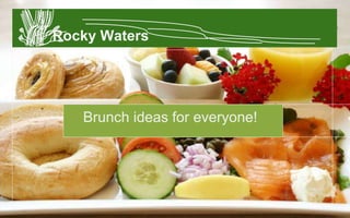 Rocky Waters
Brunch ideas for everyone!
 