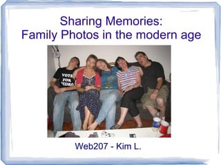Sharing Memories: Family Photos in the modern age Web207 - Kim L. 