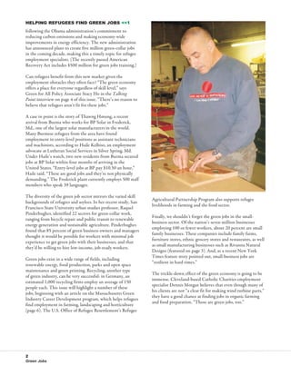 Helping Refugees Find Green Jobs <<1
following the Obama administration’s commitment to
reducing carbon emissions and making economy-wide
improvements in energy efficiency. The new administration
has announced plans to create five million green-collar jobs
in the coming decade, making this a timely topic for refugee
employment specialists. (The recently passed American
Recovery Act includes $500 million for green jobs training.)

Can refugees benefit from this new market given the
employment obstacles they often face? “The green economy
offers a place for everyone regardless of skill level,” says
Green for All Policy Associate Stacy Ho in the Talking
Point interview on page 4 of this issue. “There’s no reason to
believe that refugees aren’t fit for these jobs.”

A case in point is the story of Thawng Hmung, a recent
arrival from Burma who works for BP Solar in Frederick,
Md., one of the largest solar manufacturers in the world.
Many Burmese refugees from the area have found
employment in entry-level positions as assistant technicians
and machinists, according to Haile Kelbiso, an employment
advocate at Lutheran Social Services in Silver Spring, Md.
Under Haile’s watch, two new residents from Burma secured
jobs at BP Solar within four months of arriving in the
United States. “Entry-level jobs at BP pay $10.50 an hour,”
Haile said. “These are good jobs and they’re not physically
demanding.” The Frederick plant currently employs 500 staff
members who speak 39 languages.

The diversity of the green job sector mirrors the varied skill
                                                                 Agricultural Partnership Program also supports refugee
backgrounds of refugees and asylees. In her recent study, San
                                                                 livelihoods in farming and the food sector.
Francisco State University urban studies professor, Raquel
Pinderhughes, identified 22 sectors for green-collar work,
                                                                 Finally, we shouldn’t forget the green jobs in the small-
ranging from bicycle repair and public transit to renewable
                                                                 business sector. Of the nation’s seven million businesses
energy generation and sustainable agriculture. Pinderhughes
                                                                 employing 100 or fewer workers, about 20 percent are small
found that 85 percent of green business owners and managers
                                                                 family businesses. These companies include family farms,
thought it would be possible for workers with minimal job
                                                                 furniture stores, ethnic grocery stores and restaurants, as well
experience to get green jobs with their businesses, and that
                                                                 as small manufacturing businesses such as Rivanna Natural
they’d be willing to hire low-income, job-ready workers.
                                                                 Designs (featured on page 3). And, as a recent New York
                                                                 Times feature story pointed out, small-business jobs are
Green jobs exist in a wide range of fields, including
                                                                 “resilient in hard times.”
renewable energy, food production, parks and open space
maintenance and green printing. Recycling, another type
                                                                 The trickle-down effect of the green economy is going to be
of green industry, can be very successful: in Germany, an
                                                                 immense. Cleveland-based Catholic Charities employment
estimated 1,000 recycling firms employ an average of 150
                                                                 specialist Dennis Morgan believes that even though many of
people each. This issue will highlight a number of these
                                                                 his clients are not “a clear fit for making wind turbine parts,”
jobs, beginning with an article on the Massachusetts Green
                                                                 they have a good chance at finding jobs in organic farming
Industry Career Development program, which helps refugees
                                                                 and food preparation. “Those are green jobs, too.”
find employment in farming, landscaping and horticulture
(page 6). The U.S. Office of Refugee Resettlement’s Refugee




2
Green Jobs
 