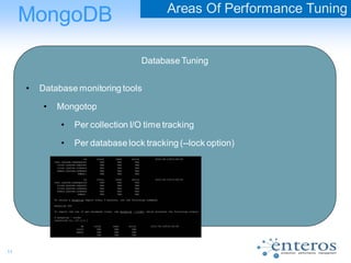 11
MongoDB Areas Of Performance Tuning
Database Tuning
• Database monitoring tools
• Mongotop
• Per collection I/O time tracking
• Per database lock tracking (--lock option)
 