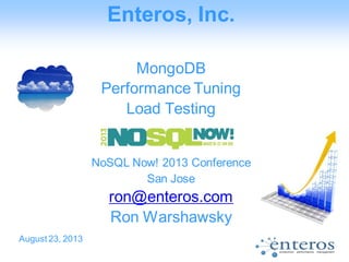 Enteros, Inc.
MongoDB
Performance Tuning
Load Testing
NoSQL Now! 2013 Conference
San Jose
ron@enteros.com
Ron Warshawsky
August 23, 2013
 