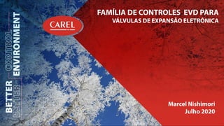 FAMÍLIA DE CONTROLES EVD PARA
VÁLVULAS DE EXPANSÃO ELETRÔNICA
Marcel Nishimori
Julho 2020
 