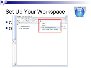  Create your working directory
 Open a new R script file
Set Up Your Workspace
 
