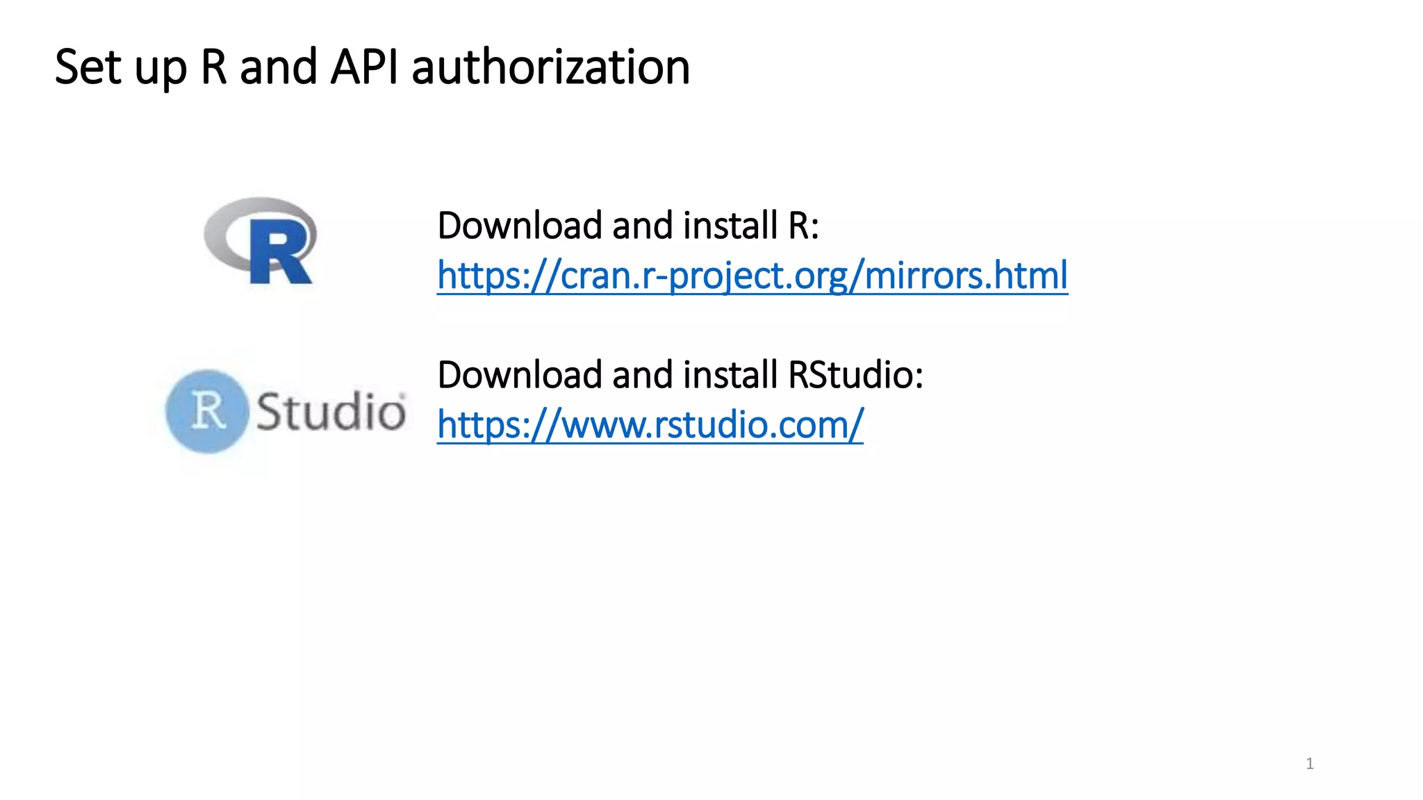 Set up R and API authorization
Download and install R:
https://cran.r-project.org/mirrors.html
Download and install RStudio:
https://www.rstudio.com/
1
 