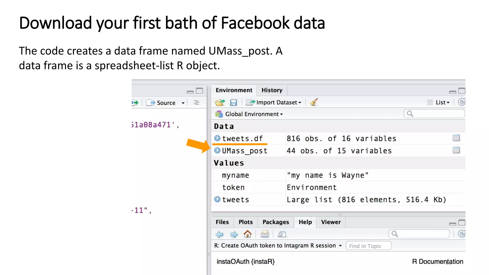 The code creates a data frame named UMass_post. A
data frame is a spreadsheet-list R object.
Download your first bath of Facebook data
11
 