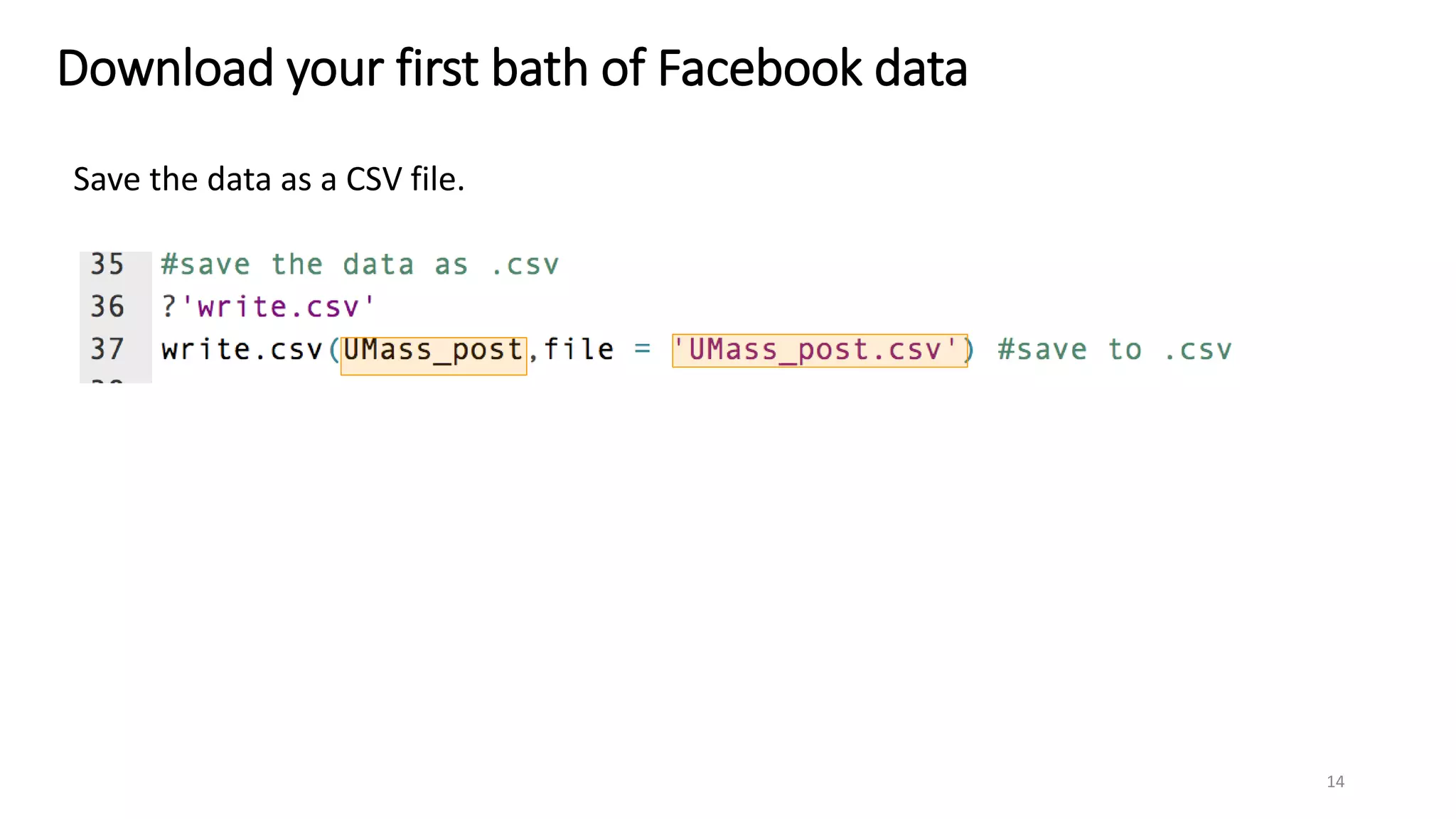Download your first bath of Facebook data
Save the data as a CSV file.
14
 