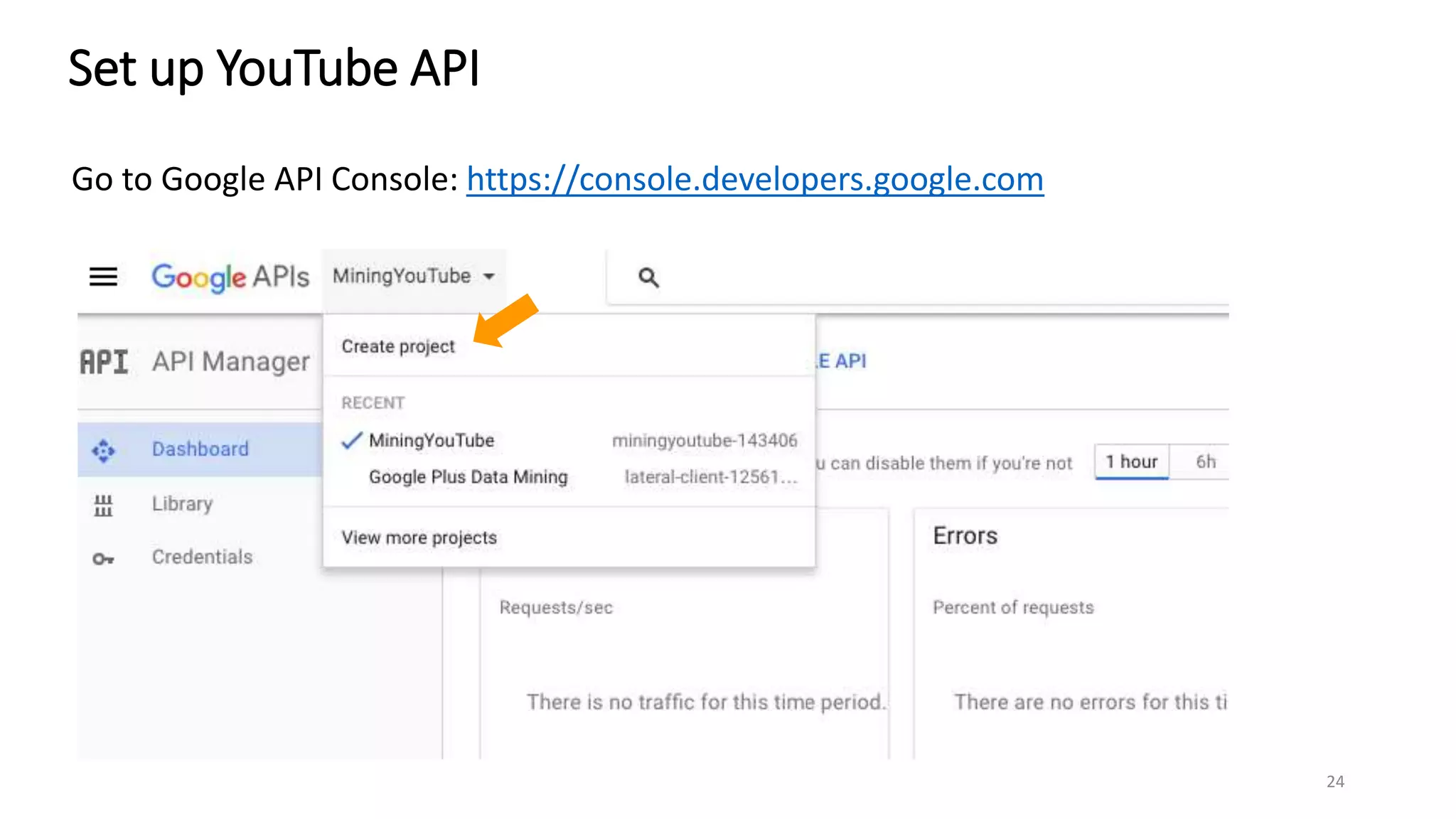 Set up YouTube API
24
Go to Google API Console: https://console.developers.google.com
 