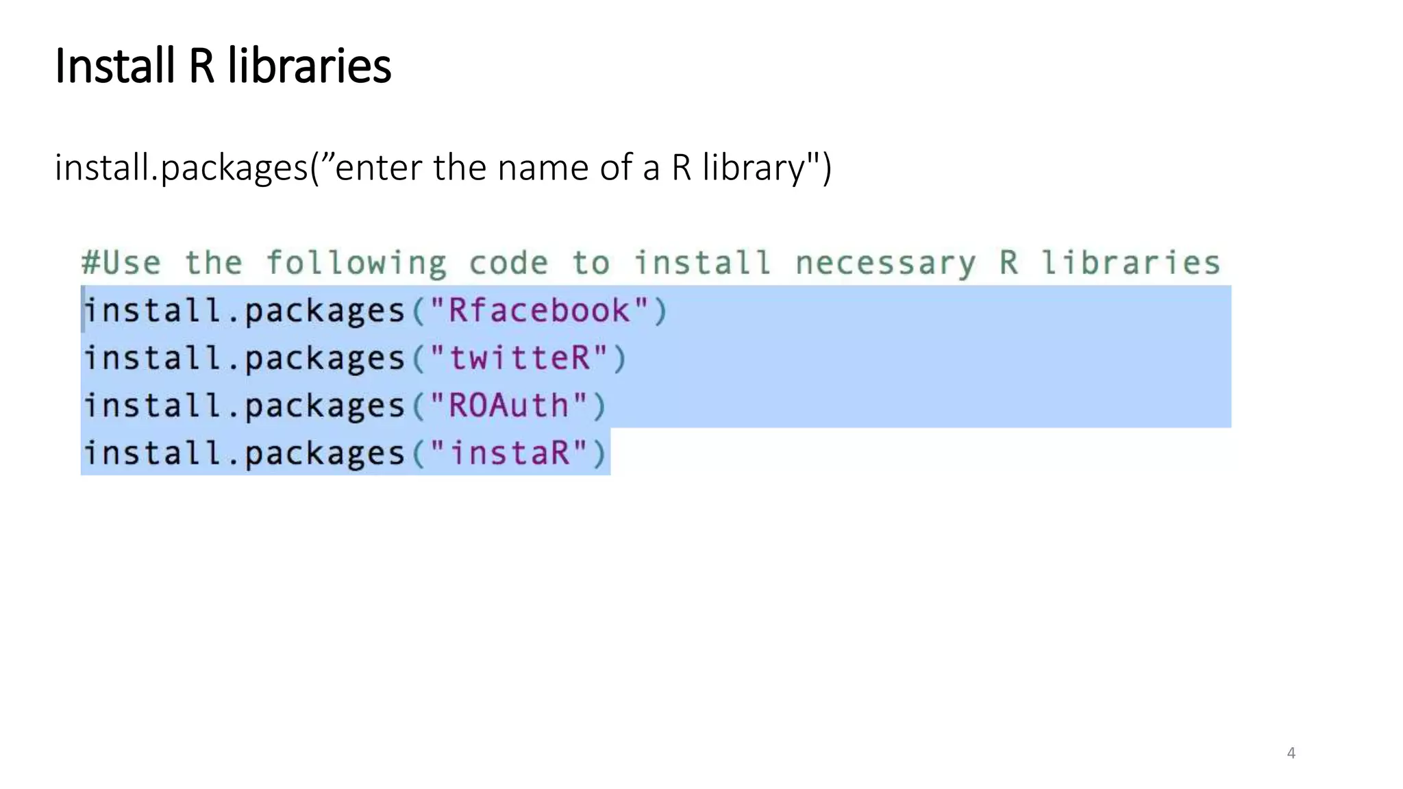 Install R libraries
install.packages(”enter the name of a R library")
4
 