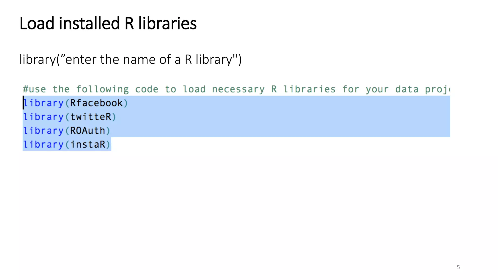 Load installed R libraries
library(”enter the name of a R library")
5
 