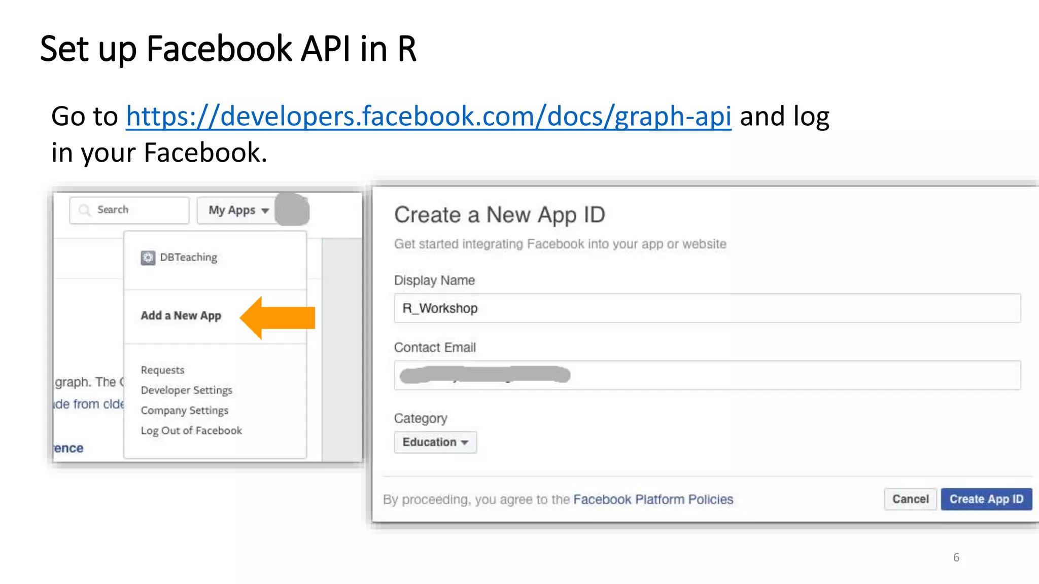 Set up Facebook API in R
Go to https://developers.facebook.com/docs/graph-api and log
in your Facebook.
6
 