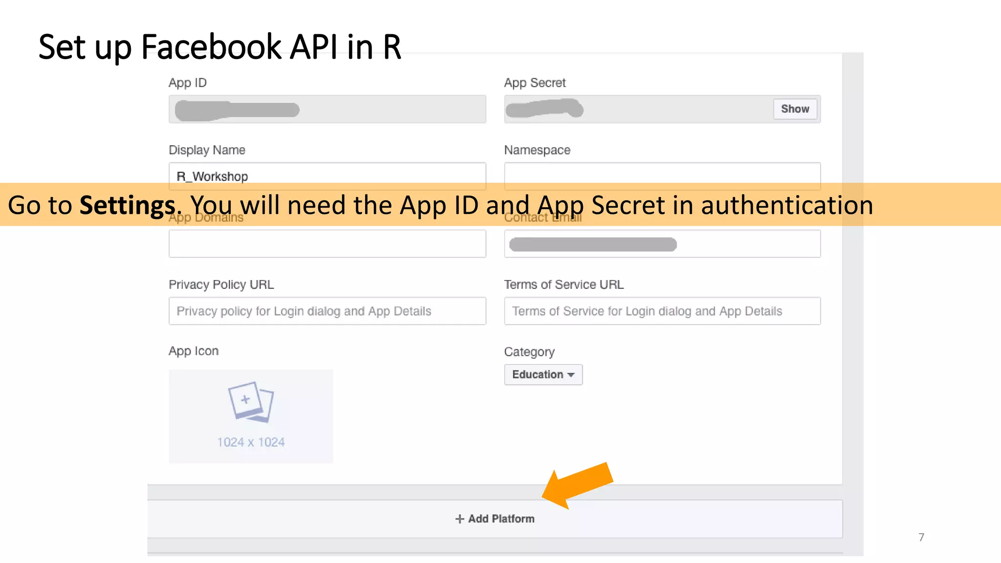 Set up Facebook API in R
Go to Settings. You will need the App ID and App Secret in authentication
7
 