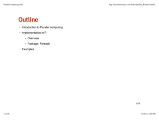 OOuuttlliinnee
Introduction to Parallel computing
Implementation in R
Examples
·
·
Overview
Package: Foreach
-
-
·
2/28
Parallel computing in R http://nycdatascience.com/slides/parallel_R/index.html#1
2 of 28 6/12/14, 5:26 PM
 