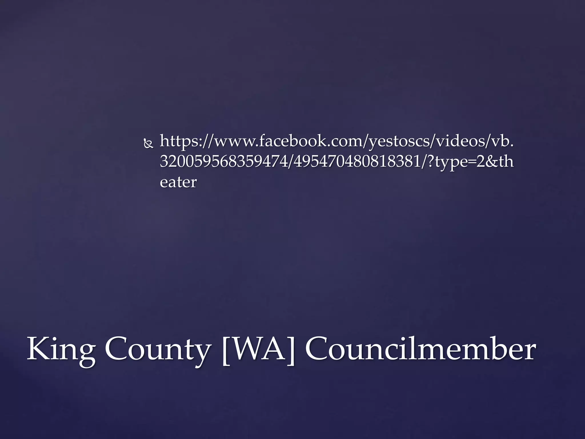  https://www.facebook.com/yestoscs/videos/vb.
320059568359474/495470480818381/?type=2&th
eater
King County [WA] Councilmember
 