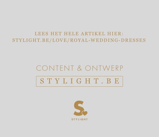 S T Y L I G H T . B E
CONTENT & ONTWERP
LEES HET HELE ARTIKEL HIER:
STYLIGHT.BE/LOVE/ROYAL-WEDDING-DRESSES
 