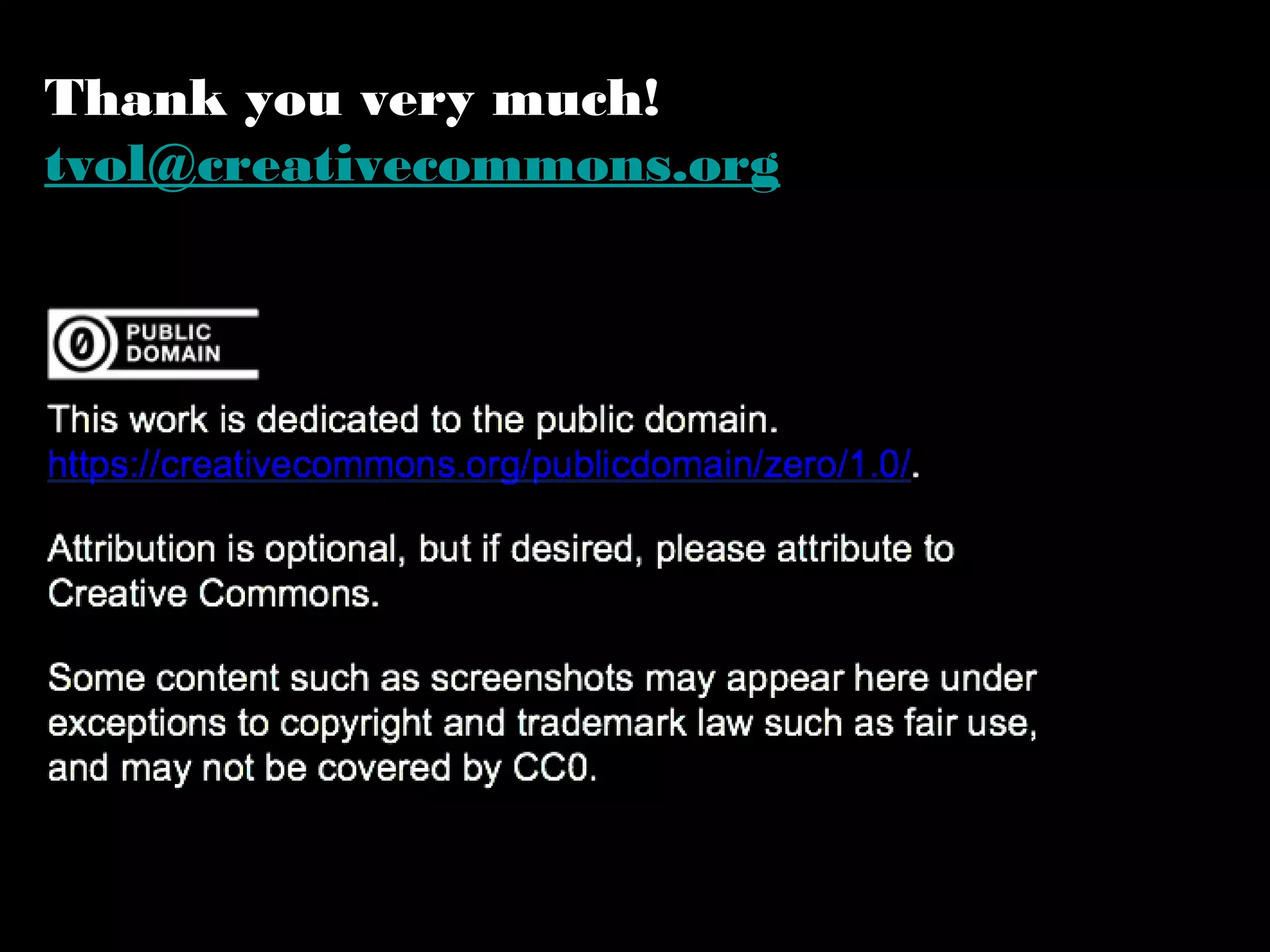 Thank you very much! 
tvol@creativecommons.org 

