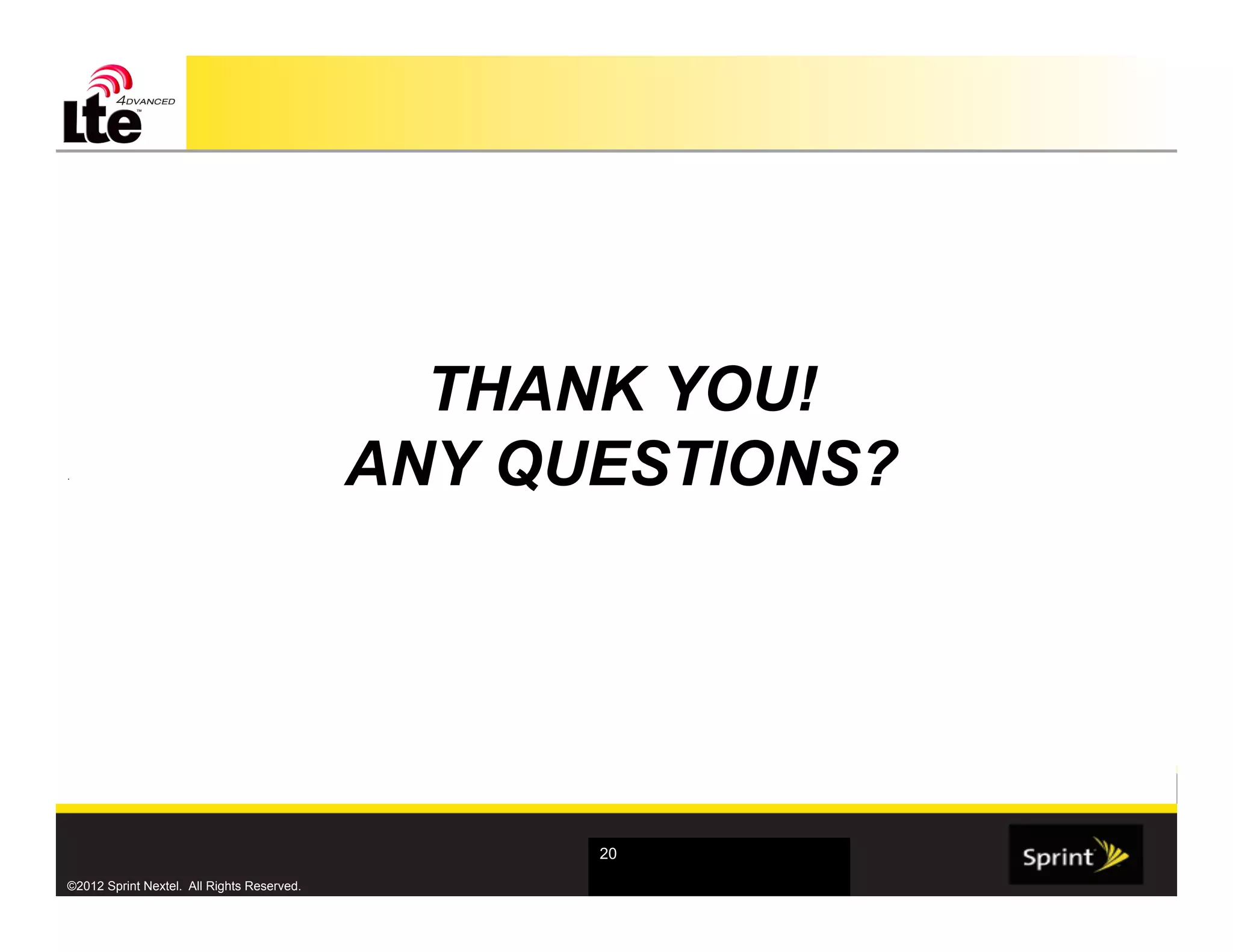 THANK YOU!
.
                                            ANY QUESTIONS?




                                                  20

©2012 Sprint Nextel. All Rights Reserved.
 