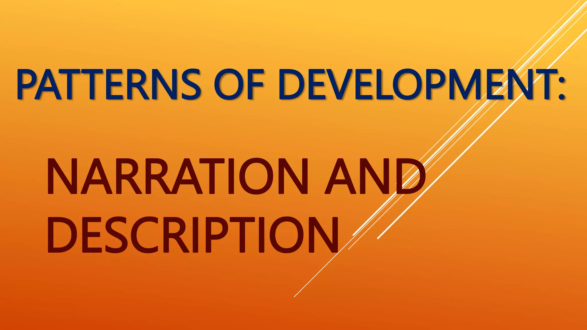 PATTERNS OF DEVELOPMENT:
NARRATION AND
DESCRIPTION
 