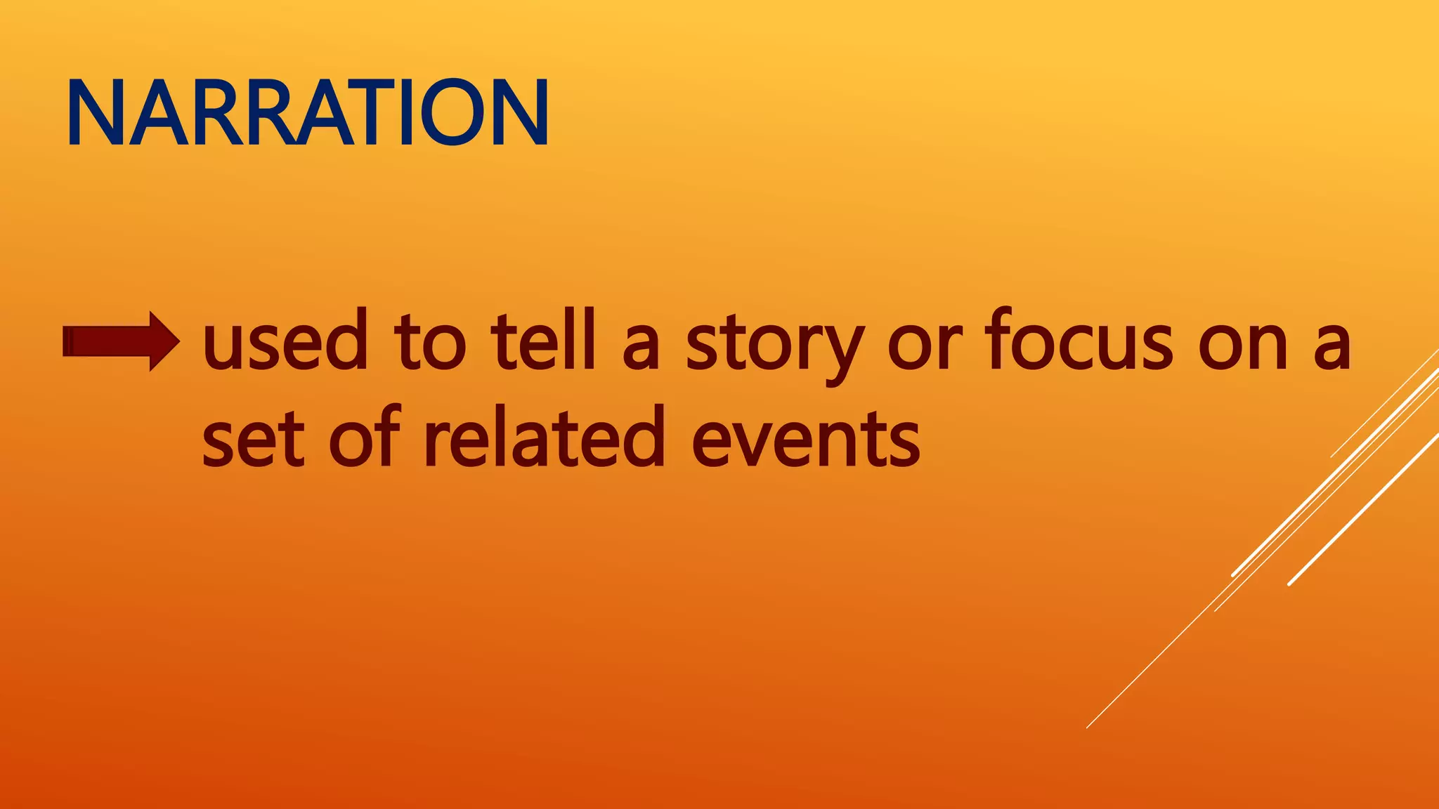 used to tell a story or focus on a
set of related events
NARRATION
 