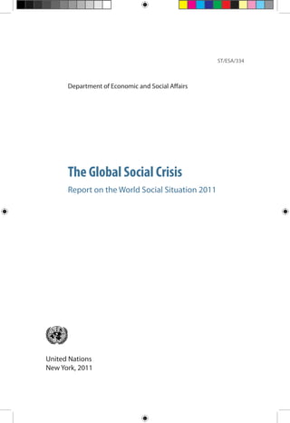 ST/ESA/334



      Department of Economic and Social Affairs




      The Global Social Crisis
      Report on the World Social Situation 2011




United Nations
New York, 2011
 