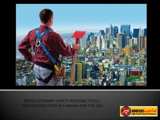 REVOLUTIONARY SAFETY ROOFING TOOLS  FOR CONTRACTORS IN CANADA AND THE USA 