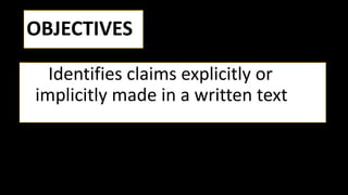 OBJECTIVES
Identifies claims explicitly or
implicitly made in a written text
 