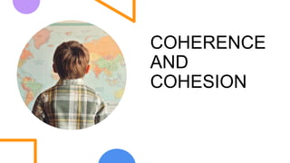 COHERENCE
AND
COHESION
 