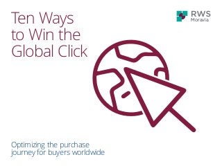 Moravia
Ten Ways
to Win the
Global Click
Optimizing the purchase
journey for buyers worldwide
 