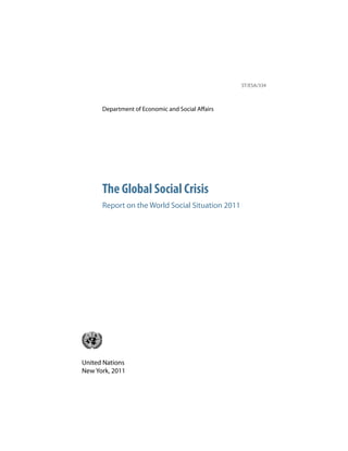 ST/ESA/334



      Department of Economic and Social A airs




      The Global Social Crisis
      Report on the World Social Situation 2011




United Nations
New York, 2011
 