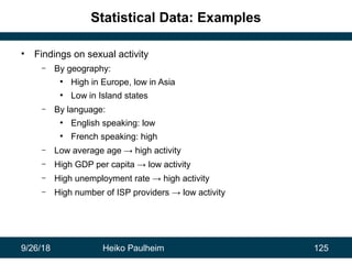 9/26/18 Heiko Paulheim 125
Statistical Data: Examples
• Findings on sexual activity
– By geography:
●
High in Europe, low ...